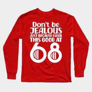 Don't Be Jealous Just Because I Look This Good At 68 Long Sleeve T-Shirt